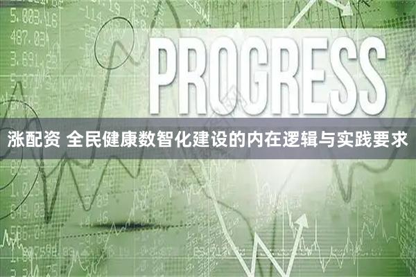 涨配资 全民健康数智化建设的内在逻辑与实践要求
